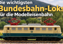 Die wichtigsten Bundesbahn-Loks für die Modelleisenbahn